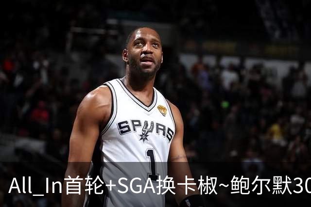 All In首轮+SGA换卡椒~鲍尔默30亿美元豪赌没摸到总决赛地板